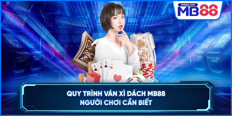 Quy trình ván Xì Dách MB88 người chơi cần biết